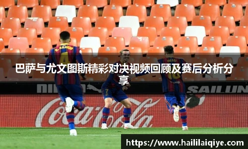 巴萨与尤文图斯精彩对决视频回顾及赛后分析分享